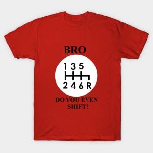 Bro, do you even shift? Funny stick shift logo T-Shirt